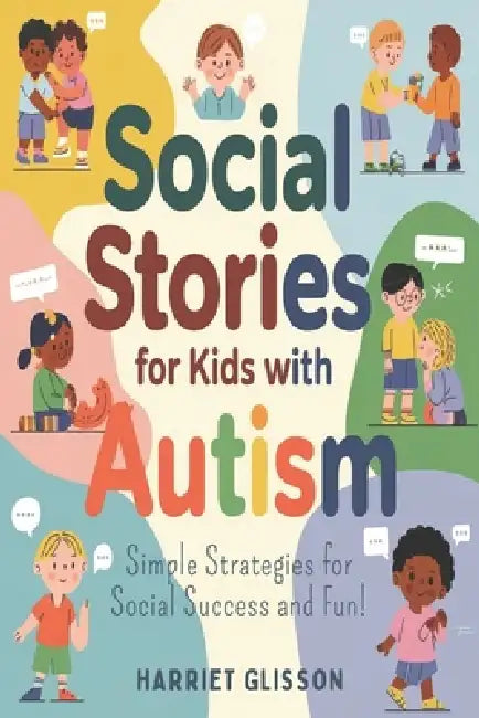 Social Stories for Kids with Autism: Simple Strategies for Social Success and Fun! by Harriet Glisson