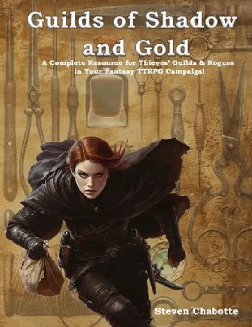 Guilds of Shadow & Gold: A Complete Resource for Thieves' Guilds & Rogues in Your Fantasy TTRPG Campaigs! by Steven Chabotte