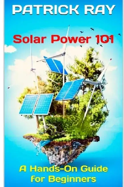 Solar Power 101: A Hands-On Guide for Beginners by Patrick Ray
