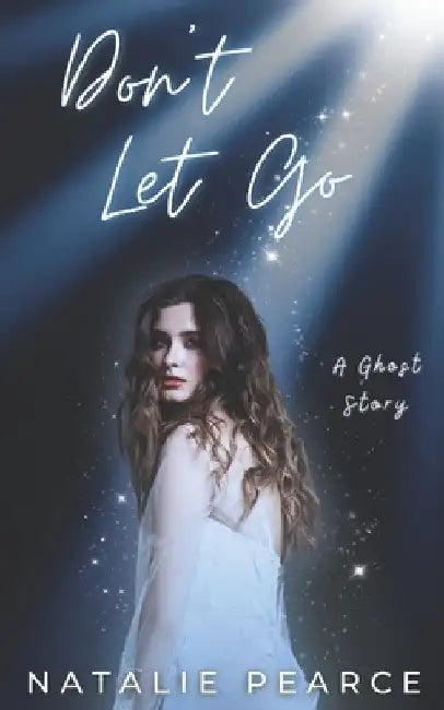 Don't Let Go: A Ghost Story by Natalie Pearce