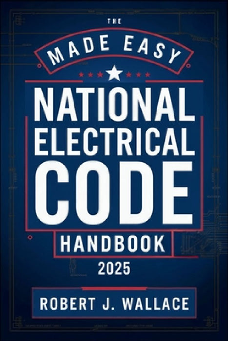 The Made Easy National Electrical Code Handbook 2025: A Simplified Guide to Understanding and Applying the 2025 NEC by Robert J Wallace