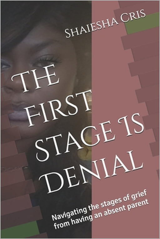 The First Stage Is Denial: Navigating the stages of grief from having an absent parent by Summer Criswell, Shaiesha Cris