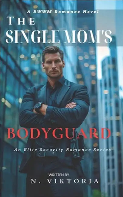 The Single Mom's Bodyguard: A Steamy BWWM interracial Multicultural Alpha Male Enemies to Lovers Opposite Attract Second Chance Romance by Viktoria, N.