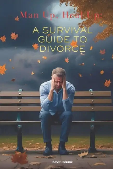 Man Up, Heal Up: A Survival Guide to Divorce by Kevin Blume