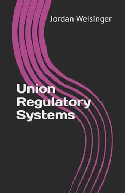 Union Regulatory Systems by Jordan David Weisinger