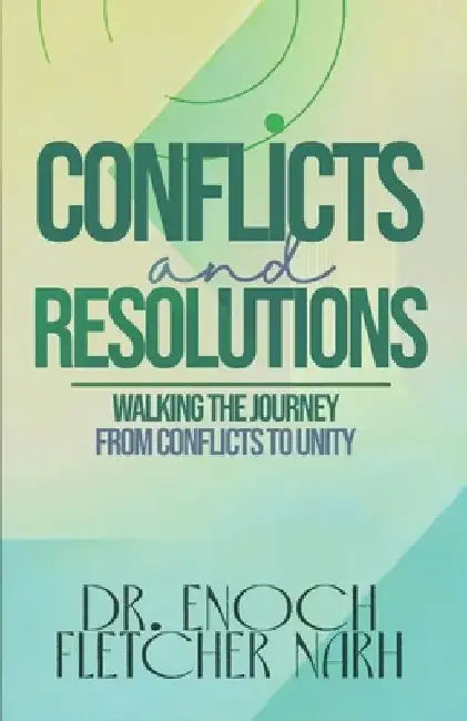 Conflicts and Resolutions: Walking the Journey from Conflict to Unity by Enoch Fletcher Narh