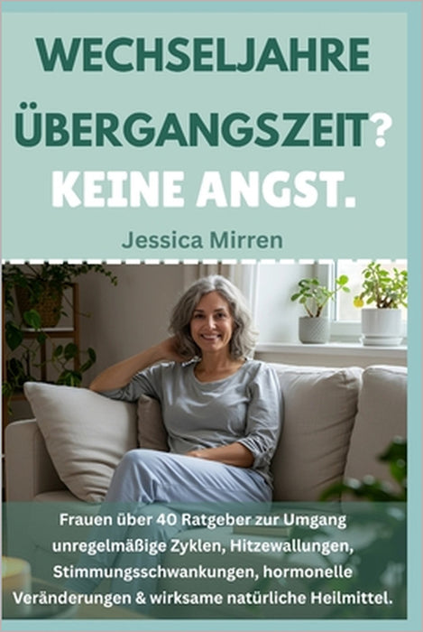 WECHSELJAHRE Übergangszeit? Keine Angst: Frauen über 40 Ratgeber zur Umgang unregelmäßige Zyklen, Hitzewallungen, Stimmungsschwankungen, hormonelle Ve by Jessica Mirren