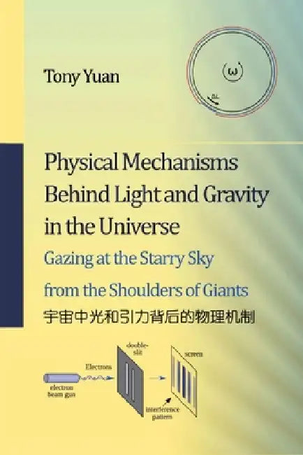Physical Mechanisms Behind Light and Gravity in the Universe: Unified Field Theory Based on Xton by Tony Yuan