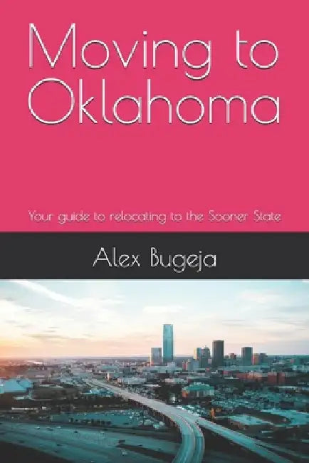 Moving to Oklahoma: Your guide to relocating to the Sooner State by Alex Bugeja