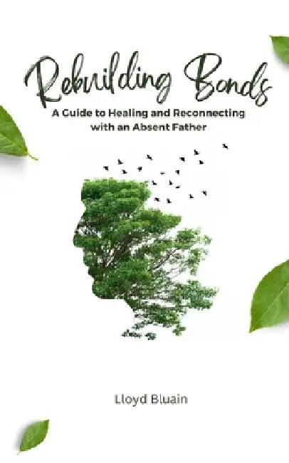 Rebuilding Bonds: A Guide to Healing and Reconnecting with an Absent Father by Lloyd Bluain
