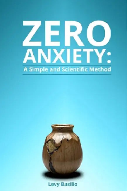 Zero Anxiety: A Simple and Scientific Method by Levy Basilio