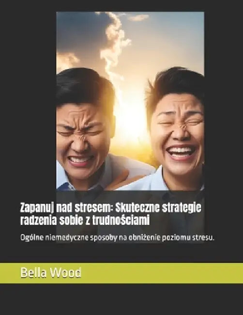 Zapanuj nad stresem: Skuteczne strategie radzenia sobie z trudnościami: Ogólne niemedyczne sposoby na obniżenie poziomu stresu. by Bella Mary Wood
