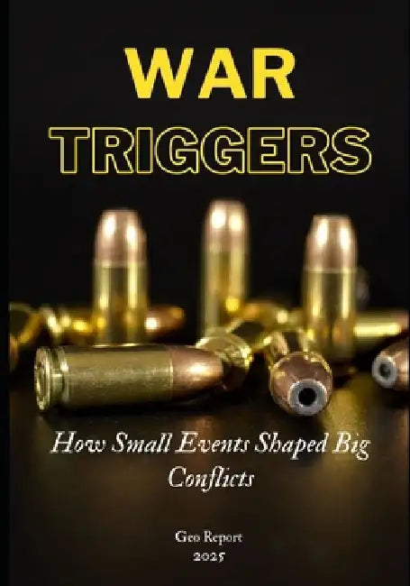 War Triggers: How Small Events Shaped Major Conflicts by Geo Report