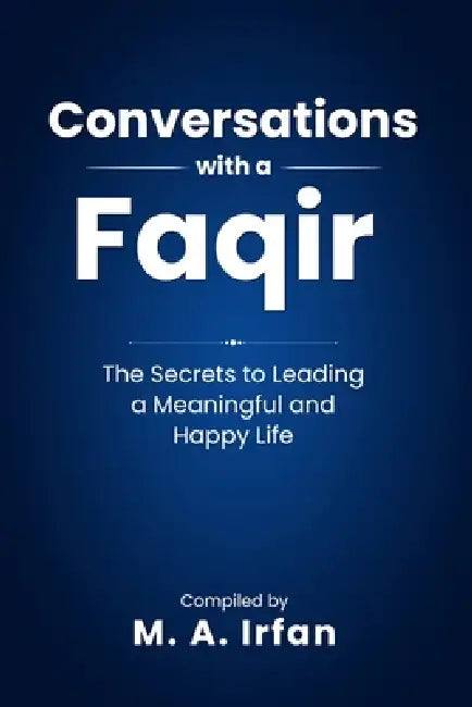 Conversations with a Faqir: The Secrets to Leading a Meaningful and Happy Life by M. A. Irfan
