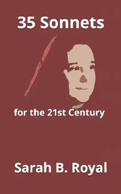 35 Sonnets: for the 21st Century by Sarah B. Royal
