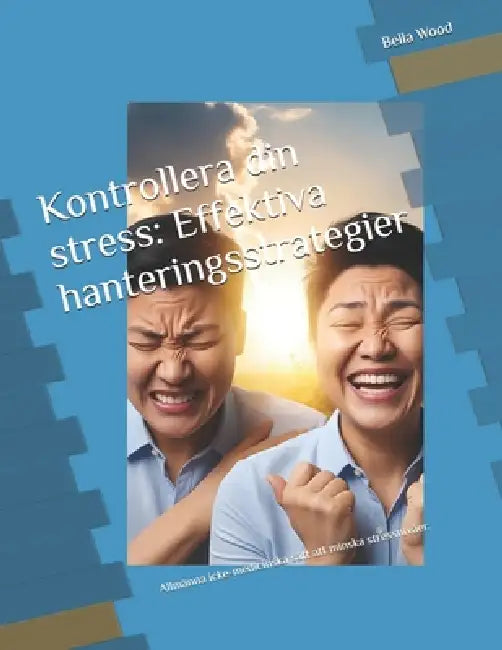 Kontrollera din stress: Effektiva hanteringsstrategier: Allmänna icke-medicinska sätt att minska stressnivåer. by Bella Mary Wood