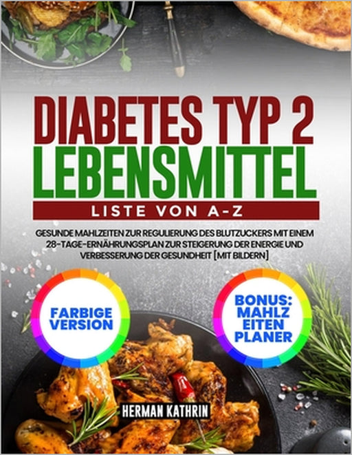 Diabetes Typ 2 Lebensmittel Liste von A-Z: Gesunde Mahlzeiten zur Regulierung des Blutzuckers mit einem 28-Tage-Ernährungsplan zur Steigerung der Ener by Herman Kathrin