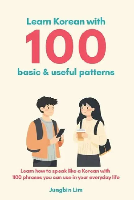 Learn Korean with 100 basic & useful patterns: 1,100 daily phrases by Jungbin Lim