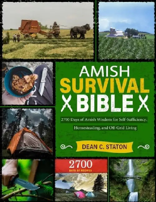 Amish Survival Bible: 2700 Days of Amish Wisdom for Self-Sufficiency, Homesteading, and Off-Grid Living by Dean C. Staton