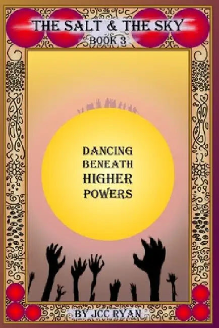 The Salt & The Sky Book 3: Dancing Beneath Higher Powers by Jcc Ryan