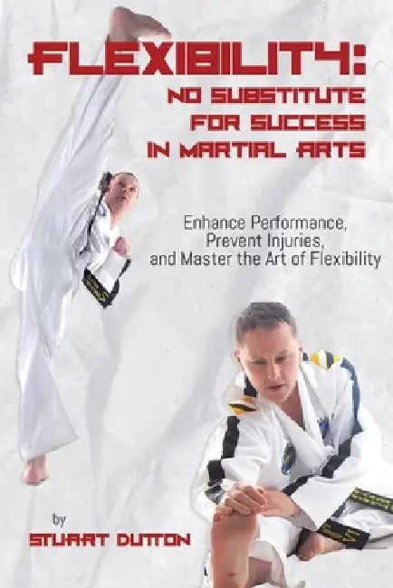 Flexibility: Enhance Performance, Prevent Injuries, and Master The Art Of Flexibility by Stuart Dutton