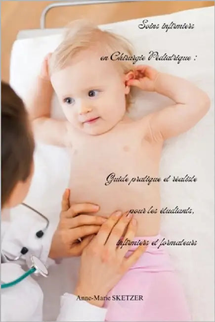 Soins infirmiers en Chirurgie Pédiatrique: Guide pratique et réaliste pour les étudiants, infirmiers et formateurs by Sketzer, Anne-Marie