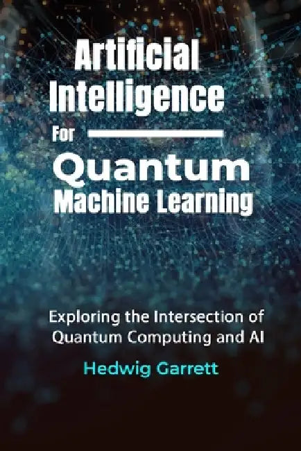 Artificial Intelligence For Quantum Machine Learning: Exploring the Intersection of Quantum Computing and AI by Hedwig Garrett