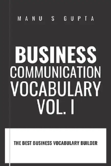 Business Communication Vocabulary - Vol. I: Improve your Business Vocabulary for effective communication by Manu S. Gupta