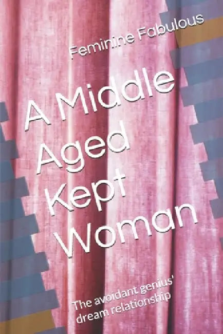 A Middle Aged Kept Woman: The avoidant genius' dream relationship by Feminine Feral Fabulous