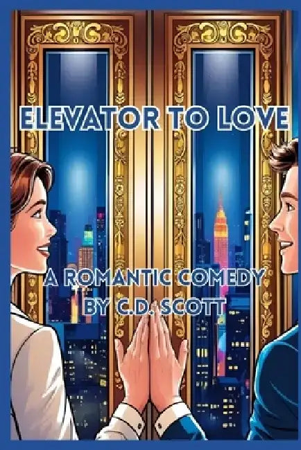 Elevator to Love: A Romantic Comedy of Executives at Work by C. D. Scott