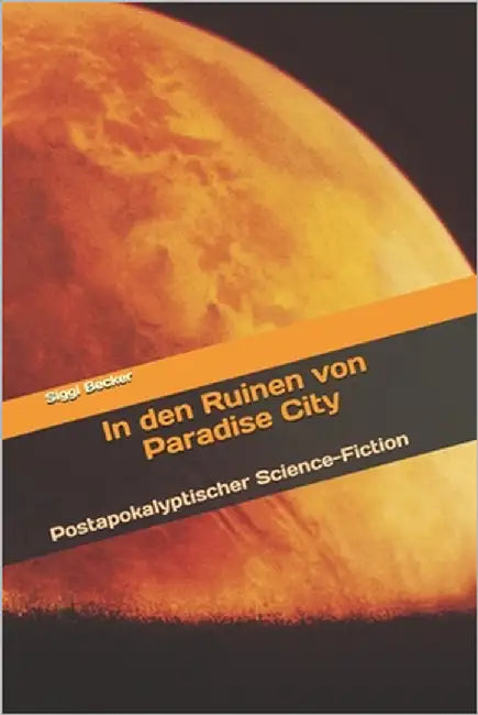 In den Ruinen von Paradise City: Postapokalyptischer Science-Fiction by Becker, Siggi