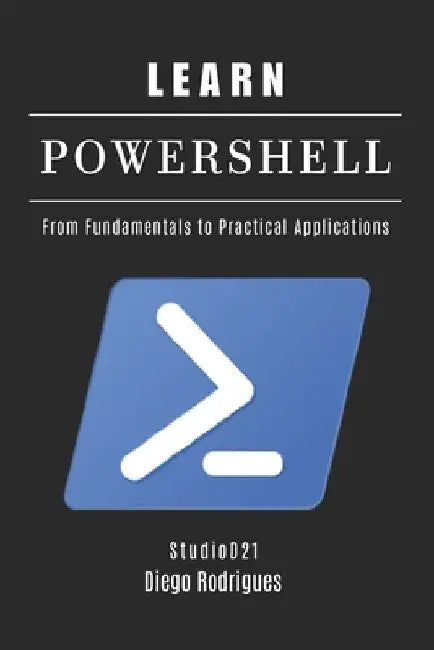 Learn Powershell: From Fundamentals to Practical Applications by Diego Rodrigues