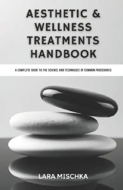 Aesthetic & Wellness Treatments Handbook: A Complete Guide to the Science and Techniques of Common Procedures by Lara Mischka