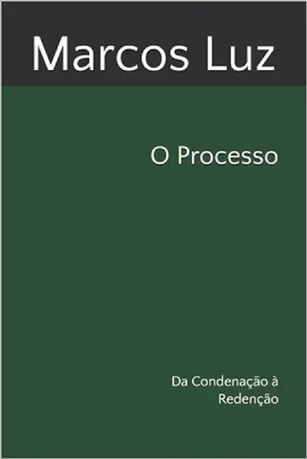 O Processo: Da Condenação à Redenção by Luz, Marcos