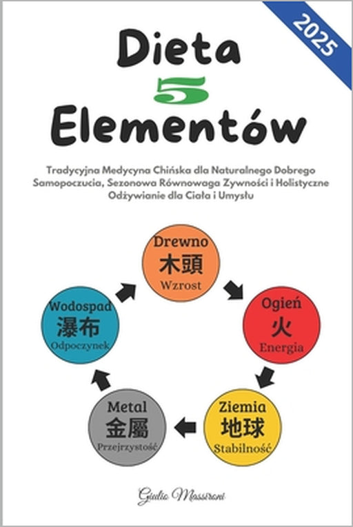Dieta 5 Elementów: Tradycyjna Medycyna Chińska dla Naturalnego Dobrego Samopoczucia, Sezonowa Równowaga Zywności i Holistyczne Odżywian by Giulio Massironi