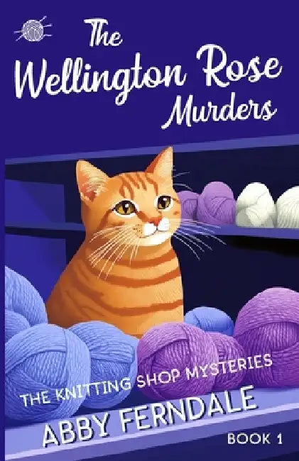 The Wellington Rose Murders: A Knitting Shop Cozy Mystery by Abby Ferndale