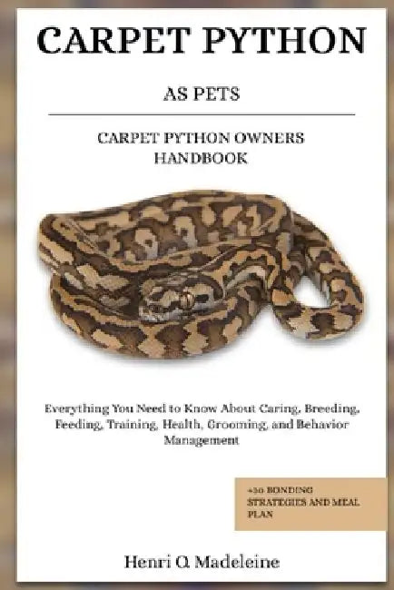 Carpet Python as Pets - Carpet Python Owners Handbook: Everything You Need to Know About Caring, Breeding, Feeding, Training, Health, Grooming, and Be by Henri O. Madeleine