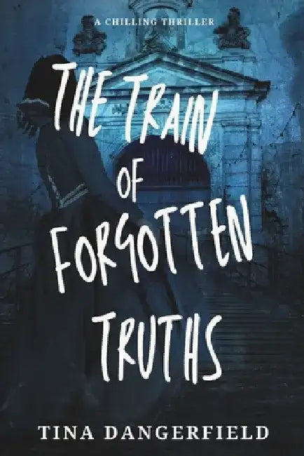 The Train of Forgotten Truths by Tina Dangerfield