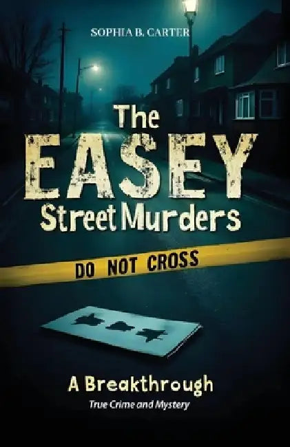 The Easey Street Murders - A Breakthrough: True Crime and Mystery by Sophia B. Carter