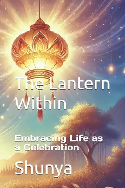 The Lantern Within: Embracing Life as a Celebration by Mohammad Amir Khusru Akhtar