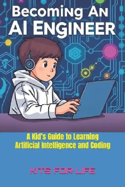 Becoming an AI Engineer: A Kid's Guide to Learning Artificial Intelligence and Coding: A Fun and Easy Guide to AI, Coding, and Building Smart Projects by Kits for Life