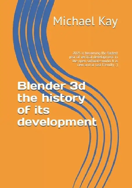 Blender 3d the history of its development: 2025 is becoming the fastest year of vertical development in the open software world. It is new and at last by Michael Kay