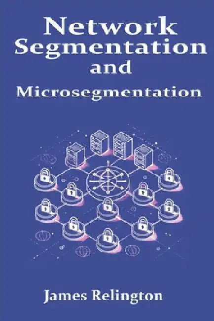 Network Segmentation and Microsegmentation by James Relington