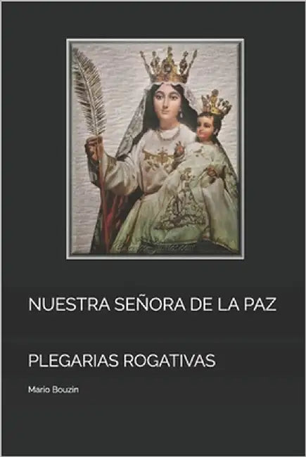 Nuestra Señora de la Paz: Plegarias Rogativas by Bouzin, Mario