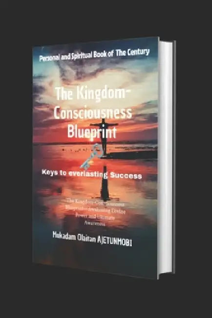 The Kingdom-Consciousness Blueprint: The Kingdom-Consciousness Blueprint-Awakening Divine Power and Ultimate Awareness by Mukadam Olaitan Ajetunmobi