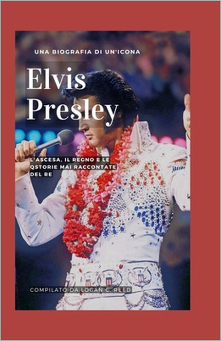 Elvis Presley: L'ascesa, il regno e le storie mai raccontate del re by Francesca Bianchi, Giovanni Moretti, Brian Newton