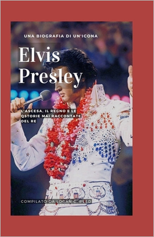 Elvis Presley: L'ascesa, il regno e le storie mai raccontate del re by Francesca Bianchi, Giovanni Moretti, Brian Newton