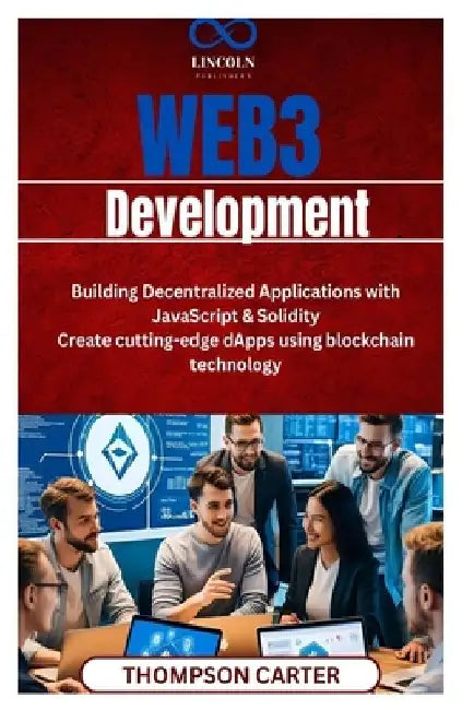 Web3 Development: Building Decentralized Applications with JavaScript & Solidity Create cutting-edge dApps using blockchain technology by Thompson Carter