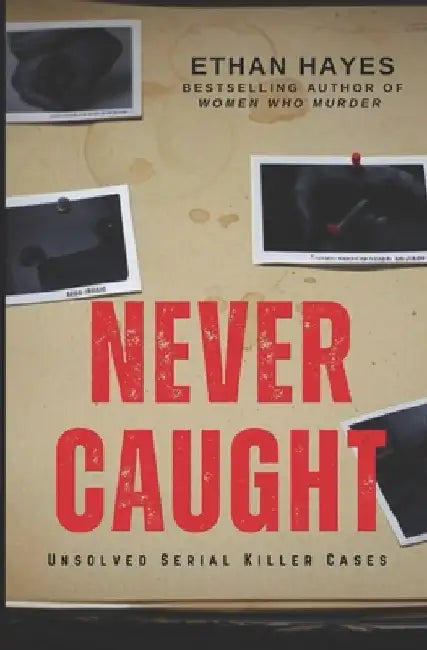 Never Caught: Unsolved Serial Killer Cases by Ethan Hayes