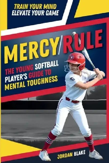 MERCY/RULE The Young Softball Player's Guide to Mental Toughness: Train Your Mind, Elevate Your Game by Jordan Blake